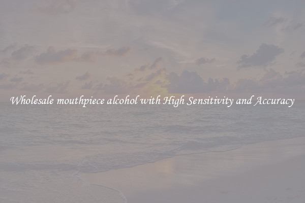 Wholesale mouthpiece alcohol with High Sensitivity and Accuracy 