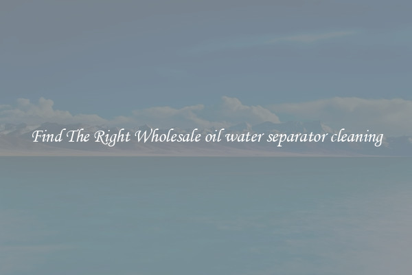 Find The Right Wholesale oil water separator cleaning