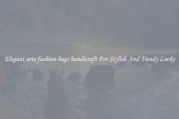 Elegant arte fashion bags handicraft For Stylish And Trendy Looks