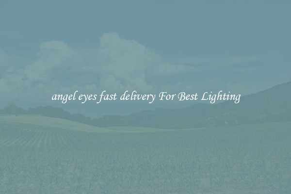 angel eyes fast delivery For Best Lighting