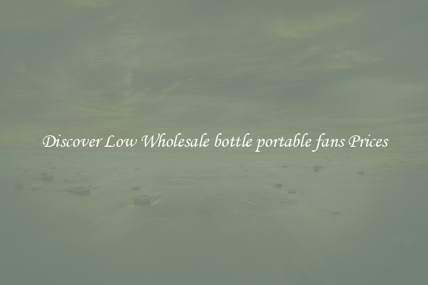 Discover Low Wholesale bottle portable fans Prices