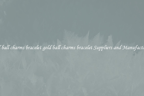 gold ball charms bracelet gold ball charms bracelet Suppliers and Manufacturers