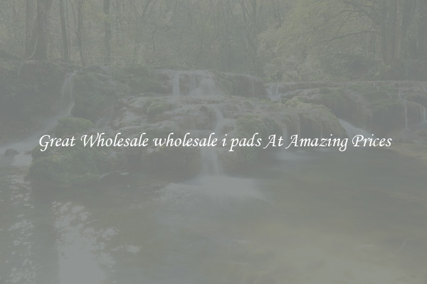 Great Wholesale wholesale i pads At Amazing Prices