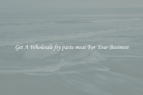 Get A Wholesale fry paste meat For Your Business