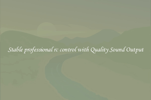 Stable professional rc control with Quality Sound Output