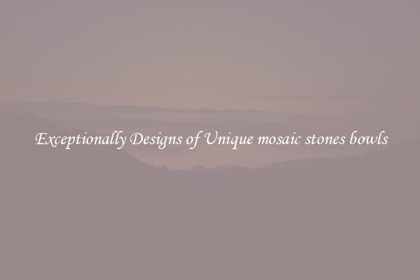 Exceptionally Designs of Unique mosaic stones bowls