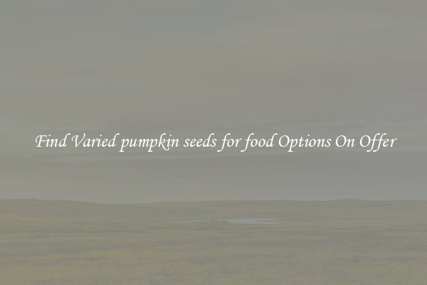 Find Varied pumpkin seeds for food Options On Offer