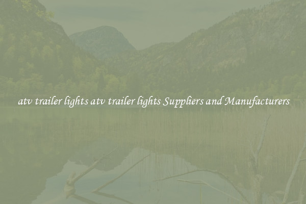 atv trailer lights atv trailer lights Suppliers and Manufacturers