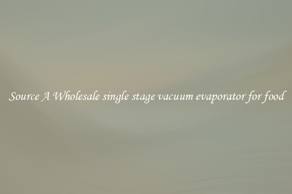 Source A Wholesale single stage vacuum evaporator for food