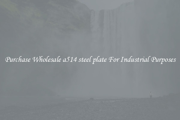 Purchase Wholesale a514 steel plate For Industrial Purposes