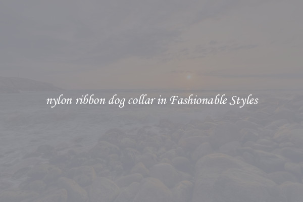 nylon ribbon dog collar in Fashionable Styles