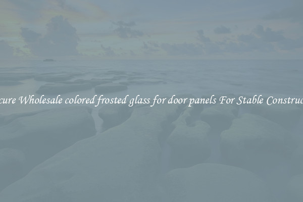 Procure Wholesale colored frosted glass for door panels For Stable Construction