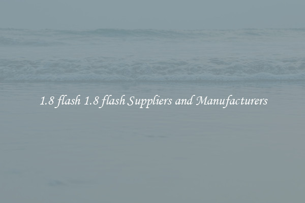 1.8 flash 1.8 flash Suppliers and Manufacturers