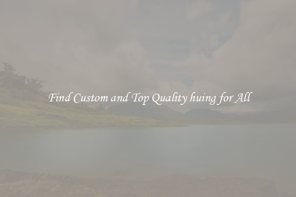 Find Custom and Top Quality huing for All