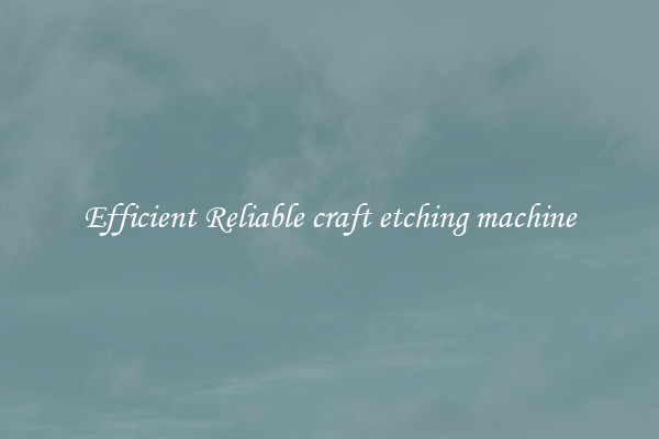 Efficient Reliable craft etching machine