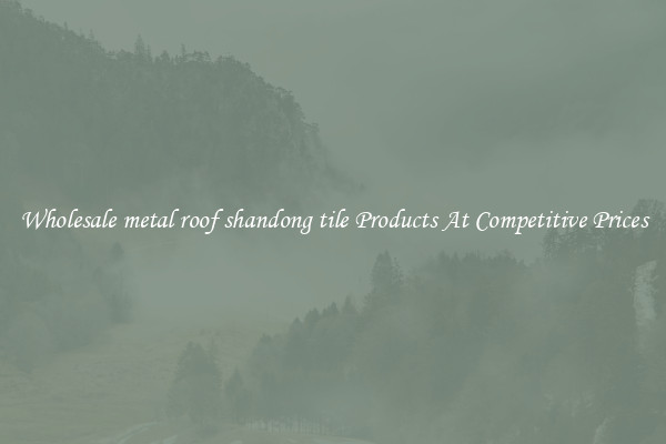 Wholesale metal roof shandong tile Products At Competitive Prices