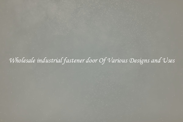Wholesale industrial fastener door Of Various Designs and Uses
