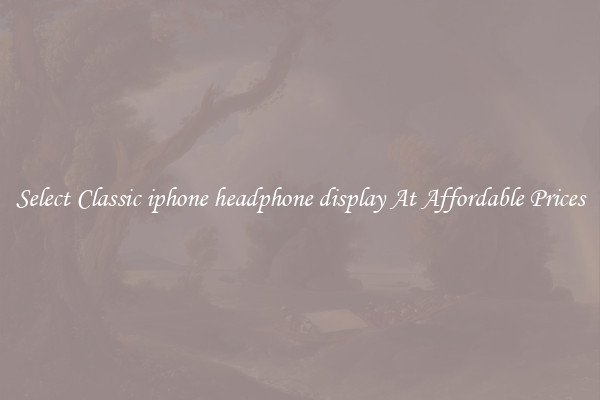Select Classic iphone headphone display At Affordable Prices