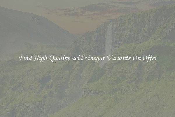 Find High Quality acid vinegar Variants On Offer
