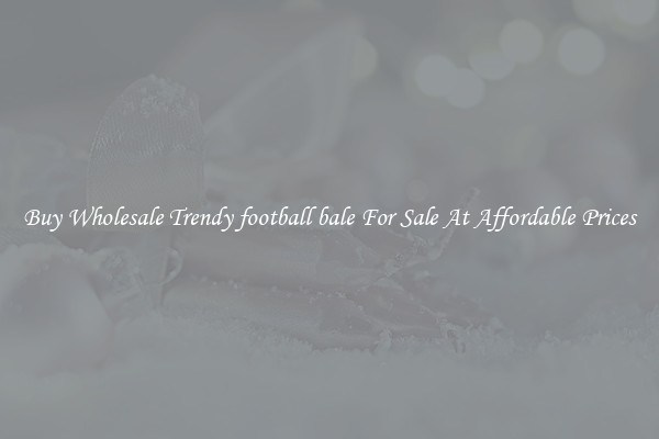 Buy Wholesale Trendy football bale For Sale At Affordable Prices